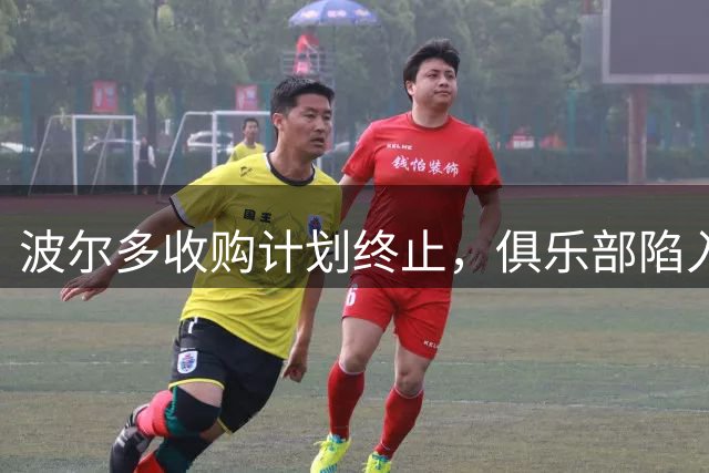 波尔多收购计划终止，俱乐部陷入清算危机
